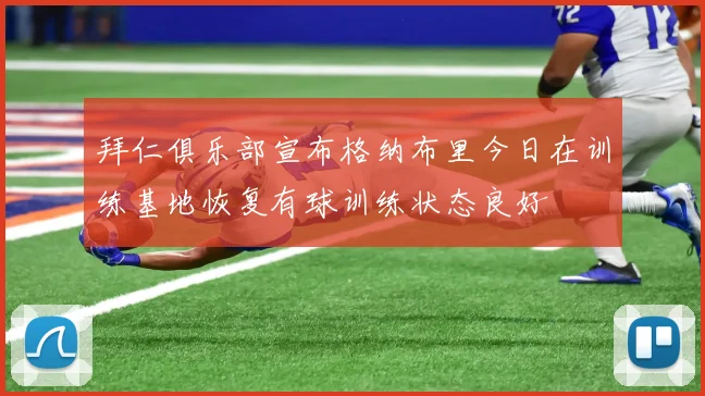 拜仁俱乐部宣布格纳布里今日在训练基地恢复有球训练状态良好